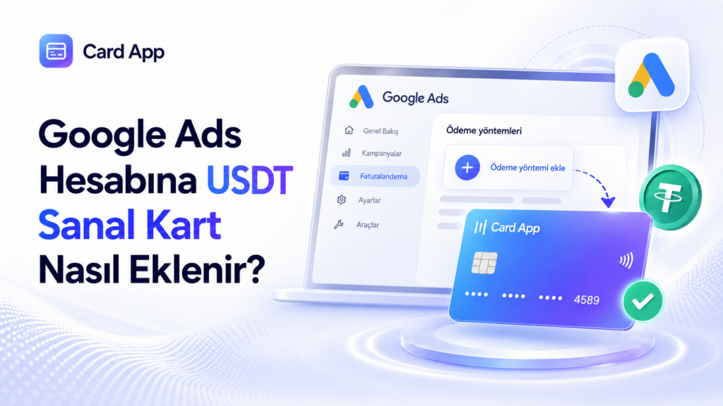 Google Ads Hesabına USDT Sanal Kart Nasıl Eklenir?